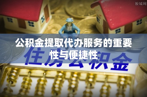 汾阳公积金提取代办服务的重要性与便捷性