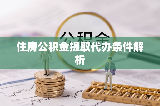 汾阳住房公积金提取代办条件解析