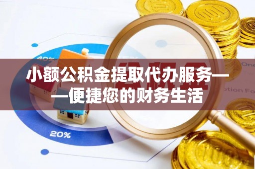 汾阳小额公积金提取代办服务——便捷您的财务生活