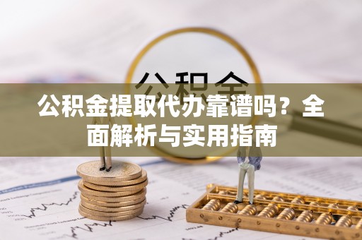 汾阳公积金提取代办靠谱吗？全面解析与实用指南